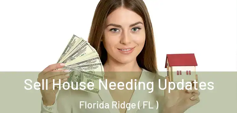  Sell House Needing Updates Florida Ridge ( FL )