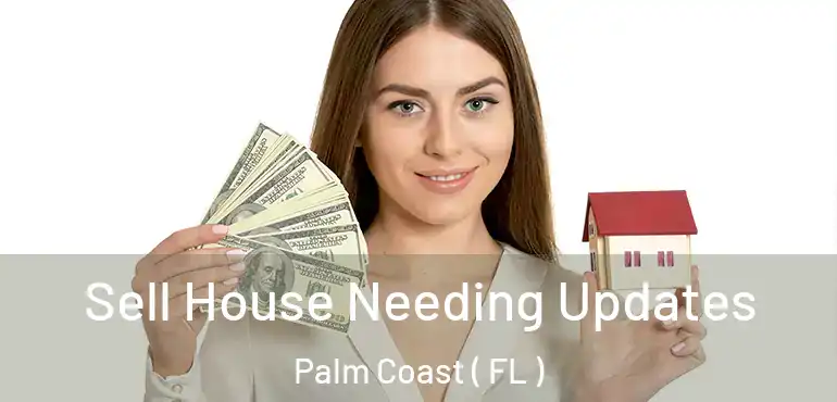 Sell House Needing Updates Palm Coast ( FL )