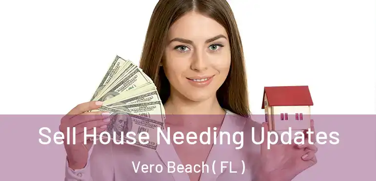 Sell House Needing Updates Vero Beach ( FL )