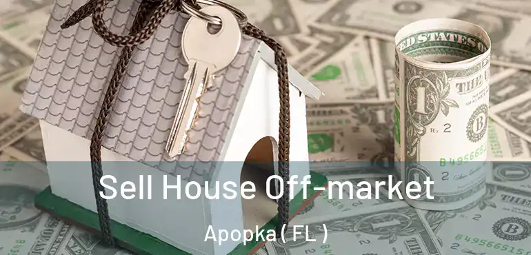  Sell House Off-market Apopka ( FL )