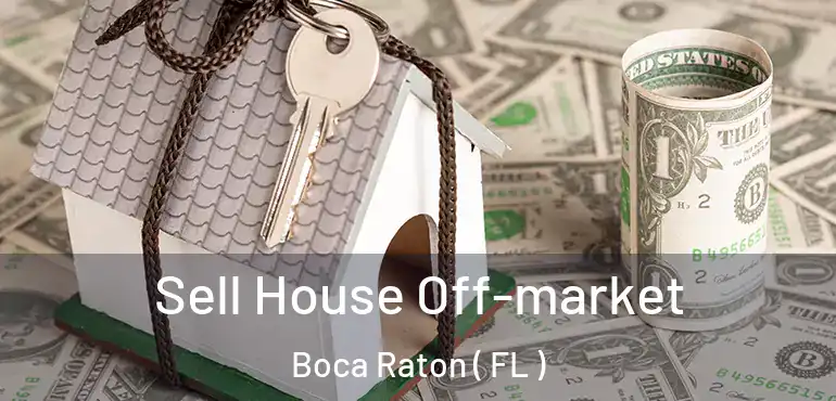  Sell House Off-market Boca Raton ( FL )