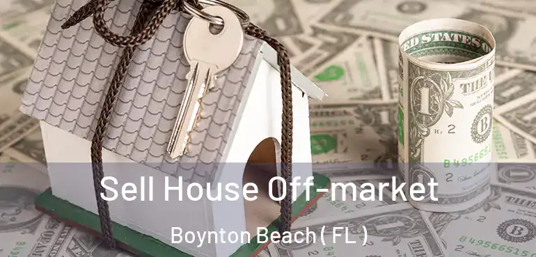  Sell House Off-market Boynton Beach ( FL )