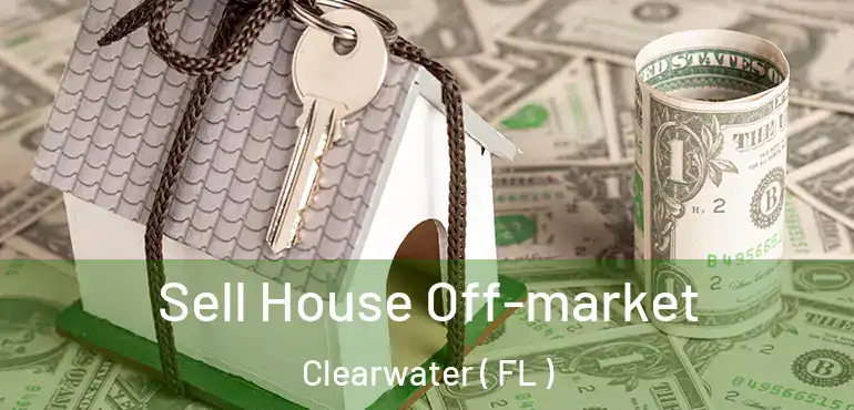  Sell House Off-market Clearwater ( FL )