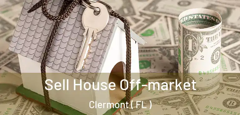  Sell House Off-market Clermont ( FL )