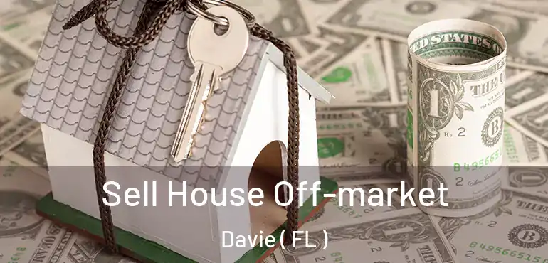  Sell House Off-market Davie ( FL )