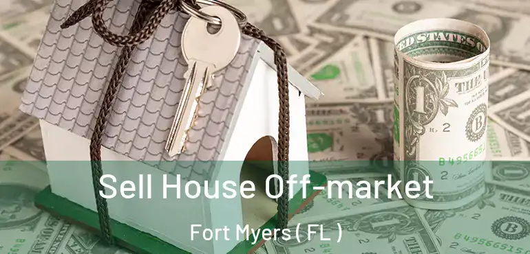  Sell House Off-market Fort Myers ( FL )