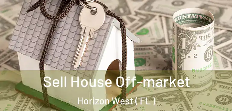  Sell House Off-market Horizon West ( FL )