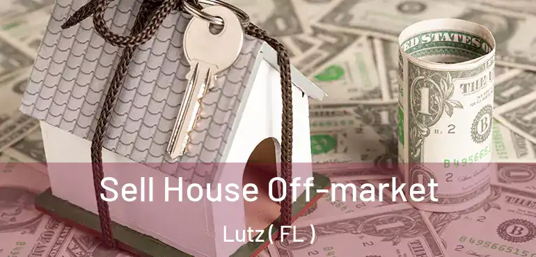  Sell House Off-market Lutz ( FL )
