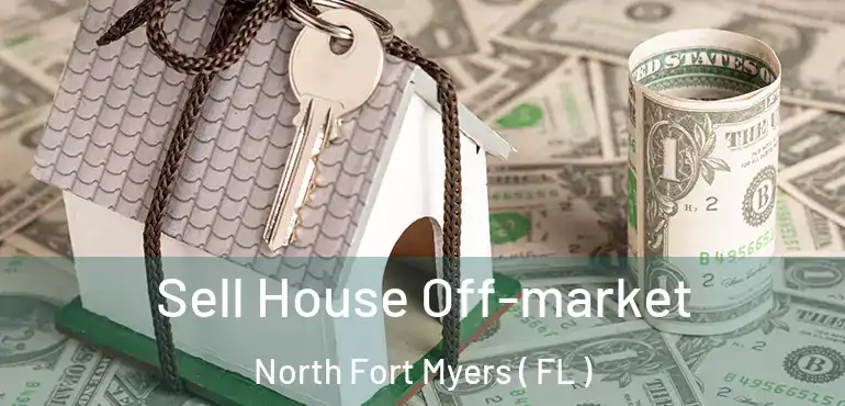  Sell House Off-market North Fort Myers ( FL )