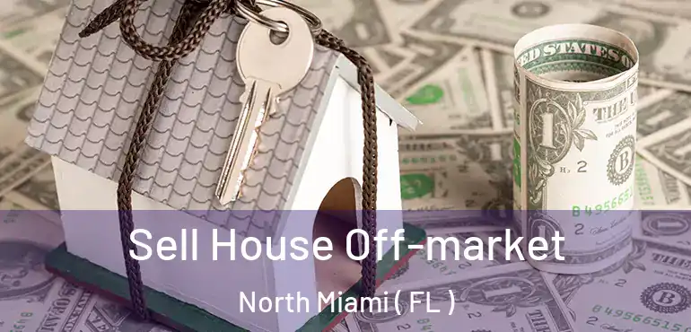  Sell House Off-market North Miami ( FL )