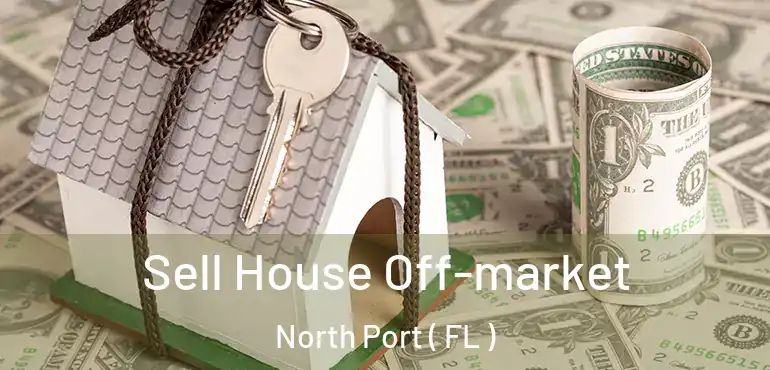  Sell House Off-market North Port ( FL )