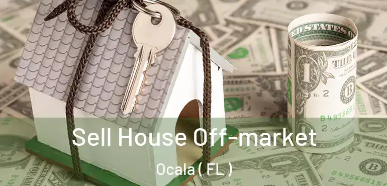  Sell House Off-market Ocala ( FL )