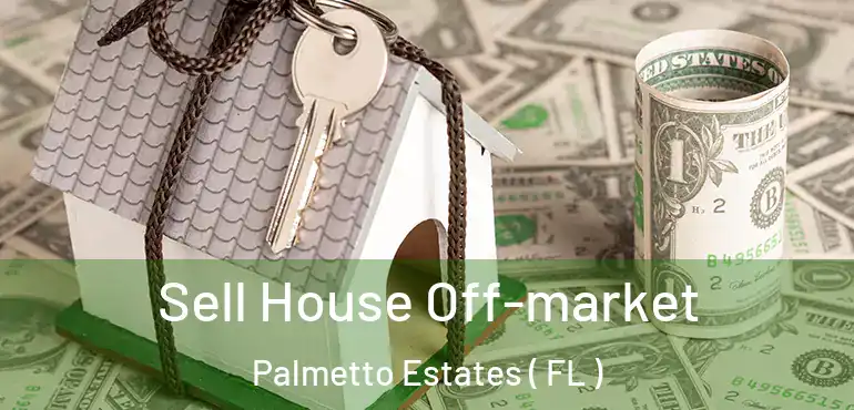  Sell House Off-market Palmetto Estates ( FL )