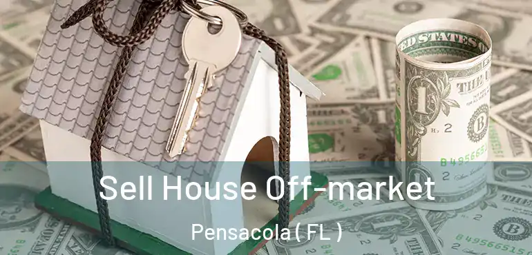  Sell House Off-market Pensacola ( FL )