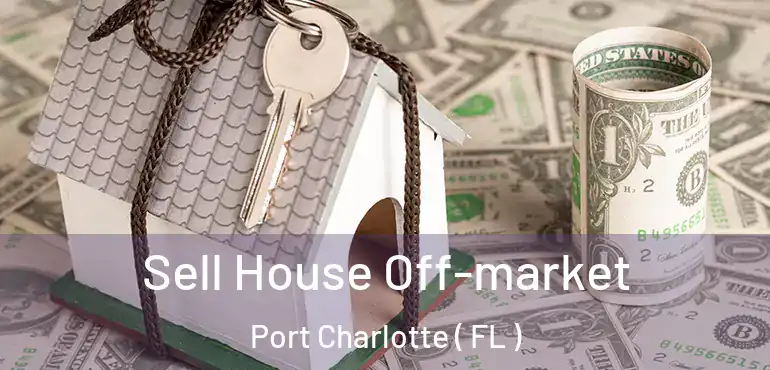  Sell House Off-market Port Charlotte ( FL )