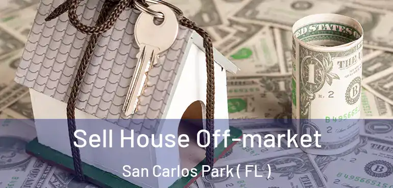  Sell House Off-market San Carlos Park ( FL )