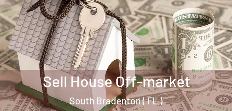  Sell House Off-market South Bradenton ( FL )