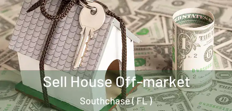  Sell House Off-market Southchase ( FL )