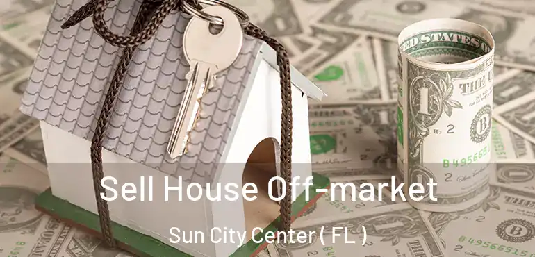  Sell House Off-market Sun City Center ( FL )