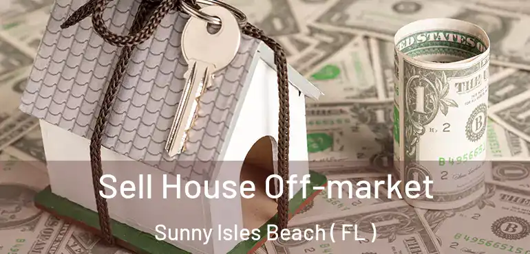  Sell House Off-market Sunny Isles Beach ( FL )