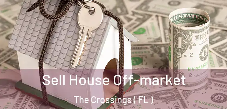  Sell House Off-market The Crossings ( FL )