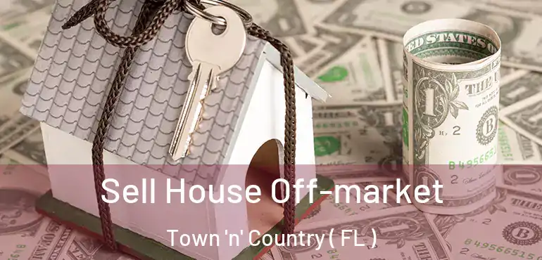  Sell House Off-market Town 'n' Country ( FL )