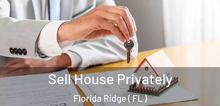  Sell House Privately Florida Ridge ( FL )