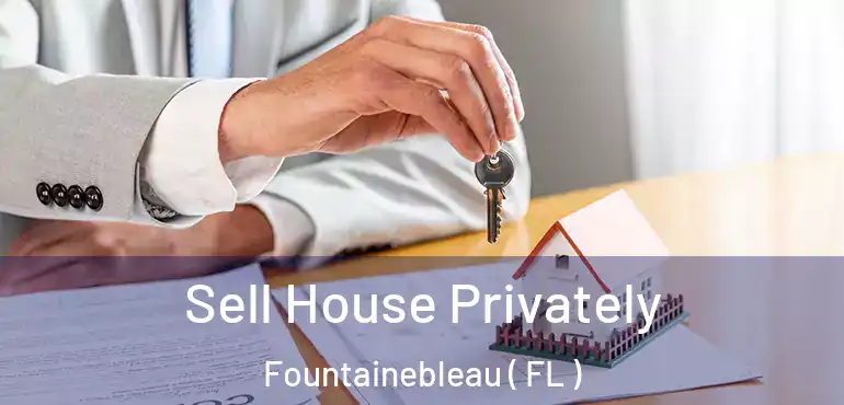  Sell House Privately Fountainebleau ( FL )