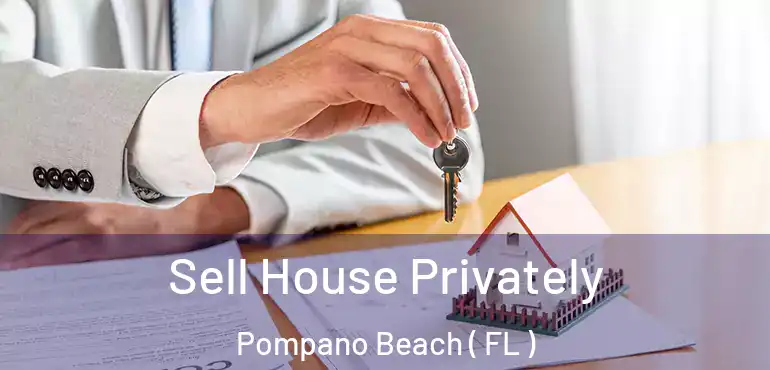  Sell House Privately Pompano Beach ( FL )