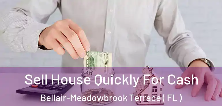  Sell House Quickly For Cash Bellair-Meadowbrook Terrace ( FL )