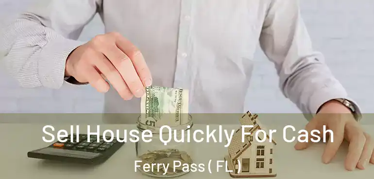  Sell House Quickly For Cash Ferry Pass ( FL )