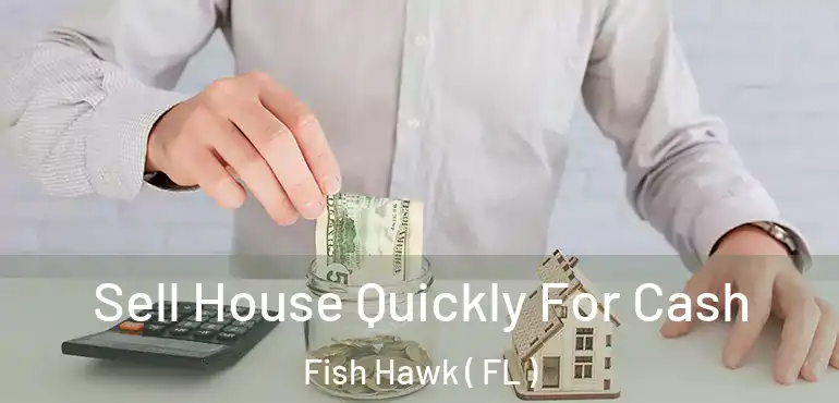  Sell House Quickly For Cash Fish Hawk ( FL )