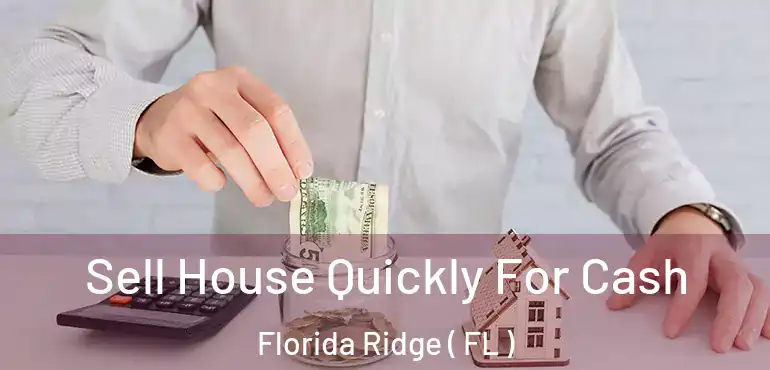  Sell House Quickly For Cash Florida Ridge ( FL )