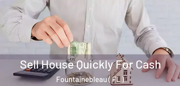  Sell House Quickly For Cash Fountainebleau ( FL )