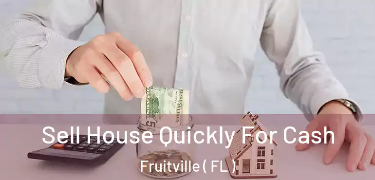  Sell House Quickly For Cash Fruitville ( FL )