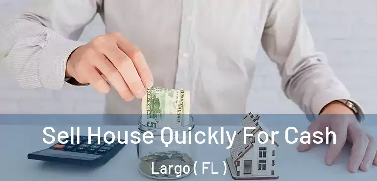  Sell House Quickly For Cash Largo ( FL )