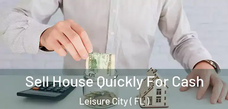  Sell House Quickly For Cash Leisure City ( FL )