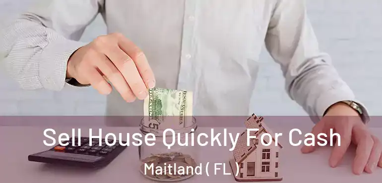  Sell House Quickly For Cash Maitland ( FL )