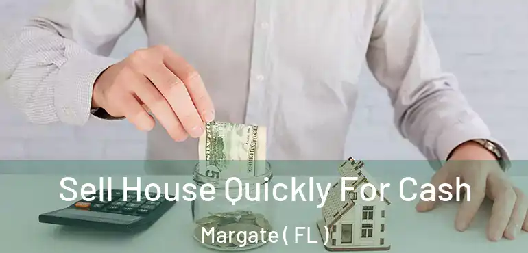  Sell House Quickly For Cash Margate ( FL )