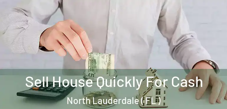  Sell House Quickly For Cash North Lauderdale ( FL )