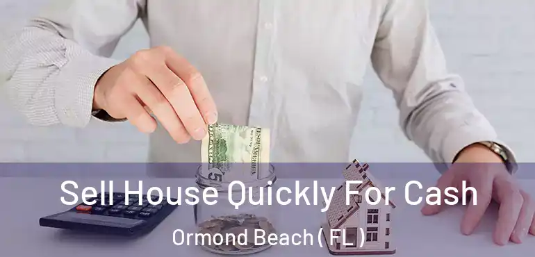  Sell House Quickly For Cash Ormond Beach ( FL )