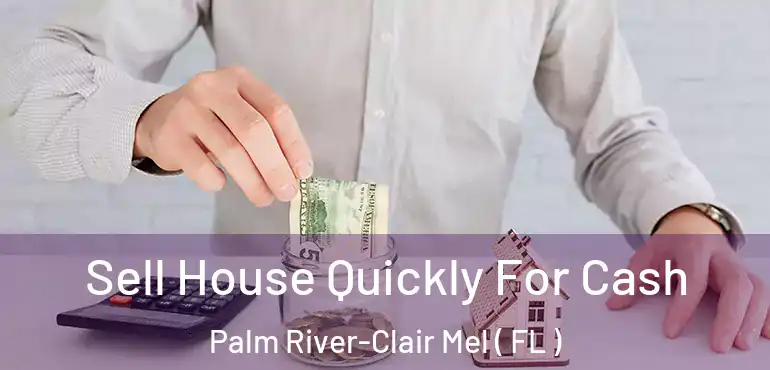  Sell House Quickly For Cash Palm River-Clair Mel ( FL )