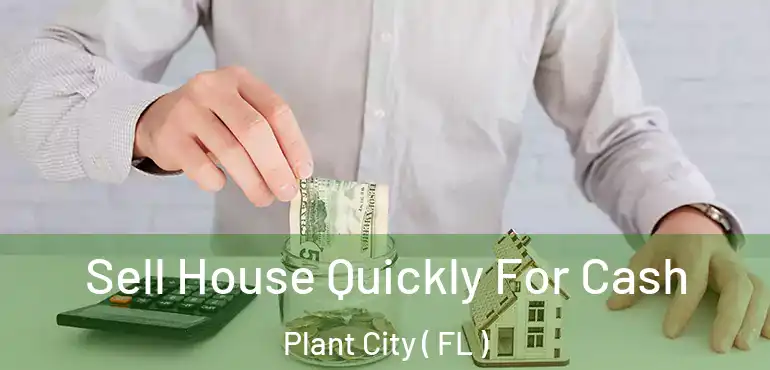  Sell House Quickly For Cash Plant City ( FL )
