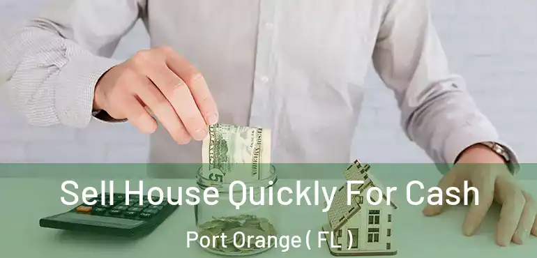  Sell House Quickly For Cash Port Orange ( FL )