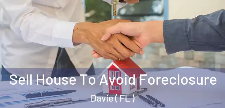  Sell House To Avoid Foreclosure Davie ( FL )