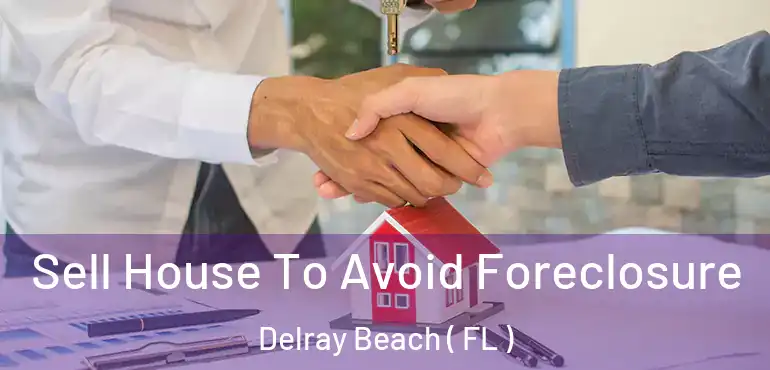  Sell House To Avoid Foreclosure Delray Beach ( FL )