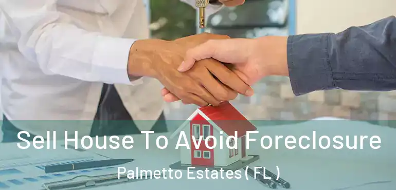  Sell House To Avoid Foreclosure Palmetto Estates ( FL )