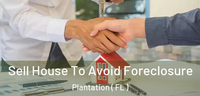  Sell House To Avoid Foreclosure Plantation ( FL )