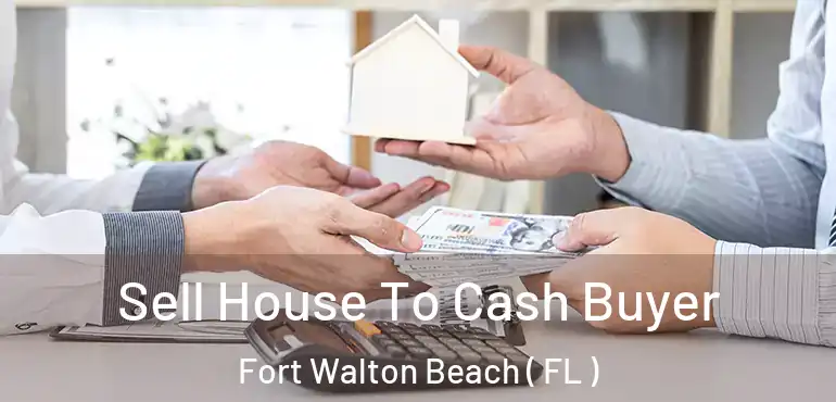  Sell House To Cash Buyer Fort Walton Beach ( FL )