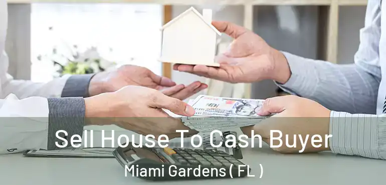  Sell House To Cash Buyer Miami Gardens ( FL )